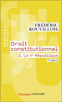 Droit constitutionnel. Vol. 2. La Ve République