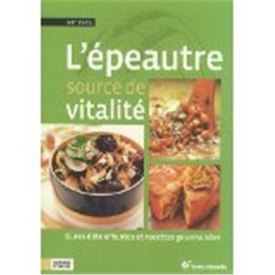 L'épeautre, source de vitalité : cures détoxifiantes et recettes gourmandes L'épeautre, source de vitalité : cures détoxifiantes et recettes gourmandes