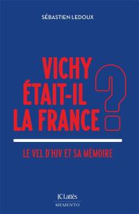 Vichy était-il la France ? : le Vel d'Hiv et sa mémoire