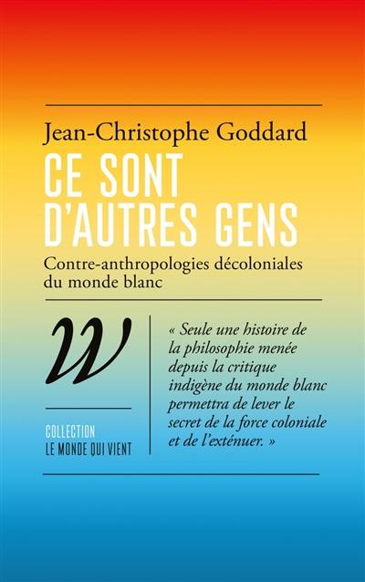 Ce sont d'autres gens : contre-anthropologies décoloniales du monde blanc Ce sont d'autres gens : contre-anthropologies décoloniales du monde blanc