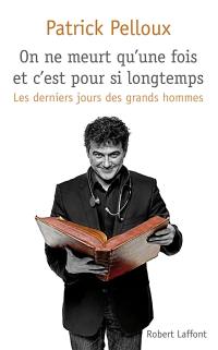 On ne meurt qu'une fois et c'est pour si longtemps : les derniers jours des grands hommes On ne meurt qu'une fois et c'est pour si longtemps : les derniers jours des grands hommes