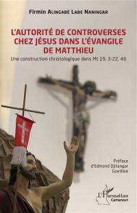 L'autorité de controverses chez Jésus dans l'Evangile de Matthieu : une construction christologique dans Mt 19, 3-22, 46