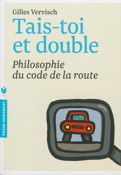Tais-toi et double : philosophie du code de la route Tais-toi et double : philosophie du code de la route