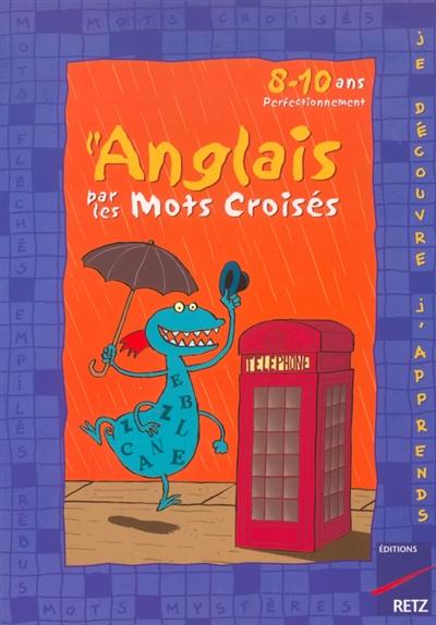 L'anglais par les mots croisés : perfectionnement 8-10 ans L'anglais par les mots croisés : perfectionnement 8-10 ans