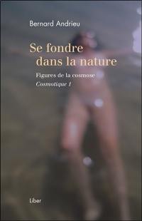 Se fondre dans la nature : figures de la cosmose : cosmotique 1