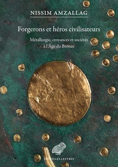 Forgerons et héros civilisateurs de l'âge du bronze : la genèse du monde connu