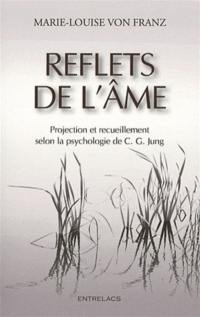 Reflets de l'âme : projection et recueillement selon la psychologie de C. G. Jung Reflets de l'âme : projection et recueillement selon la psychologie de C. G. Jung