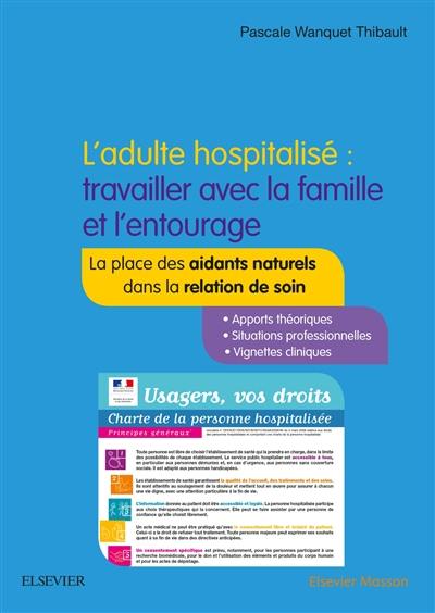 L'adulte hospitalisé : travailler avec la famille et l'entourage : la place des aidants naturels dans la relation de soin L'adulte hospitalisé : travailler avec la famille et l'entourage : la place des aidants naturels dans la relation de soin