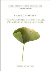 Sacrées mémoires : mémoires héritées ou personnelles, s'en libérer en pleine conscience