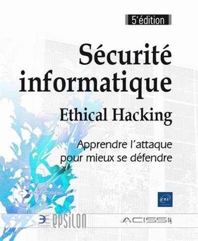 Sécurité informatique : ethical hacking : apprendre l'attaque pour mieux se défendre Sécurité informatique : ethical hacking : apprendre l'attaque pour mieux se défendre