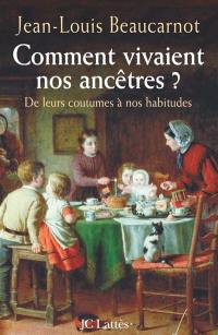 Comment vivaient nos ancêtres ? : de leurs coutumes à leurs habitudes
