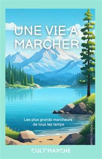 Une vie à marcher : les plus grands marcheurs de tous les temps