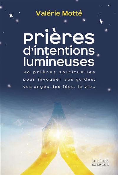 Prières d'intentions lumineuses : 40 prières spirituelles pour invoquer vos guides, vos anges, les fées, la vie... Prières d'intentions lumineuses : 40 prières spirituelles pour invoquer vos guides, vos anges, les fées, la vie...