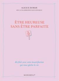Etre heureuse sans être parfaite : en finir avec cette insatisfaction qui nous gâche la vie Etre heureuse sans être parfaite : en finir avec cette insatisfaction qui nous gâche la vie