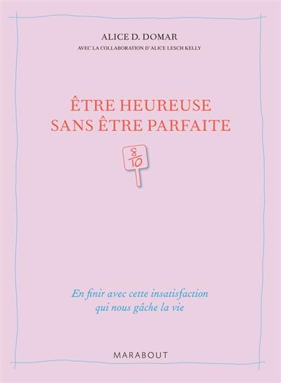Etre heureuse sans être parfaite : en finir avec cette insatisfaction qui nous gâche la vie Etre heureuse sans être parfaite : en finir avec cette insatisfaction qui nous gâche la vie
