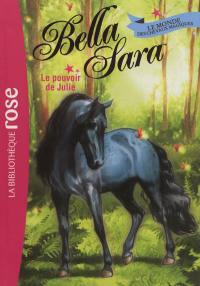 Bella Sara : le monde des chevaux magiques. Vol. 7. Le pouvoir de Julie