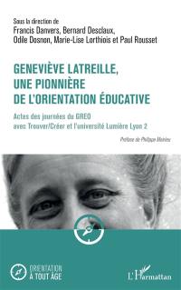 Geneviève Latreille : une pionnière de l'orientation éducative : actes des journées du GREO avec Trouver-Créer et l'Université Lumière Lyon 2, 11 et 12 septembre 2023