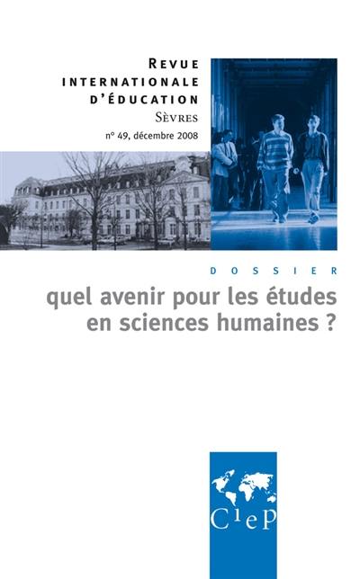 Revue internationale d'éducation, n° 49. Quel avenir pour les études en sciences humaines ? Revue internationale d'éducation, n° 49. Quel avenir pour les études en sciences humaines ?
