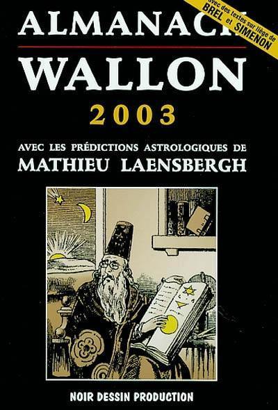Almanach wallon 2003 avec les prédictions astrologiques de Mathieu Laensbergh Almanach wallon 2003 avec les prédictions astrologiques de Mathieu Laensbergh