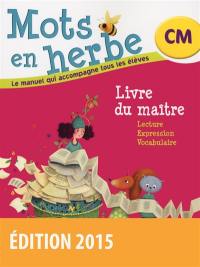 Mots en herbe, CM : livre du maître : lecture, expression, vocabulaire Mots en herbe, CM : livre du maître : lecture, expression, vocabulaire