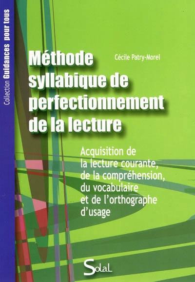 Méthode syllabique de perfectionnement de la lecture : acquisition de la lecture courante, de la compréhension, du vocabulaire et de l'orthographe d'usage Méthode syllabique de perfectionnement de la lecture : acquisition de la lecture courante, de la compréhension, du vocabulaire et de l'orthographe d'usage