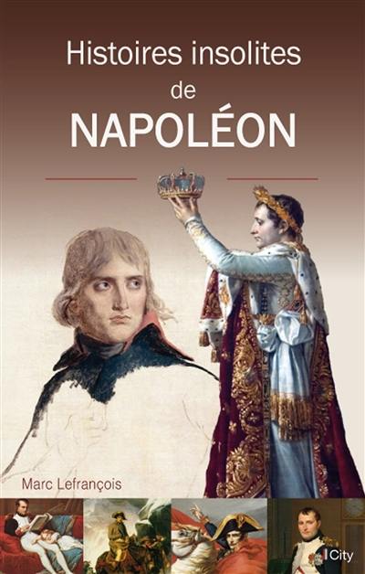 Histoires insolites de Napoléon Histoires insolites de Napoléon