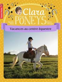 Clara et les poneys. Vol. 10. Vacances au centre équestre