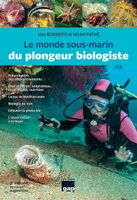 Le monde sous-marin du plongeur biologiste : présentation des embranchements, reproduction, adaptations, associations, nutrition, laisse de Méditerranée, biologie de nuit, débuter la photo-bio, l'observation à la loupe