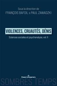 Sciences sociales et psychanalyse. Vol. 2. Violences, cruautés, dénis