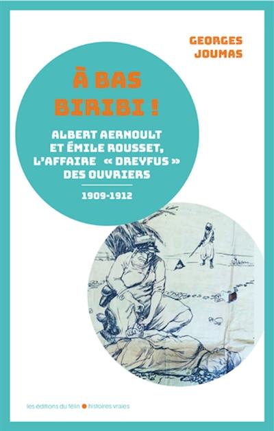 A bas Biribi ! : Albert Aernoult et Emile Rousset ou l'affaire Dreyfus des ouvriers (1909-1912)