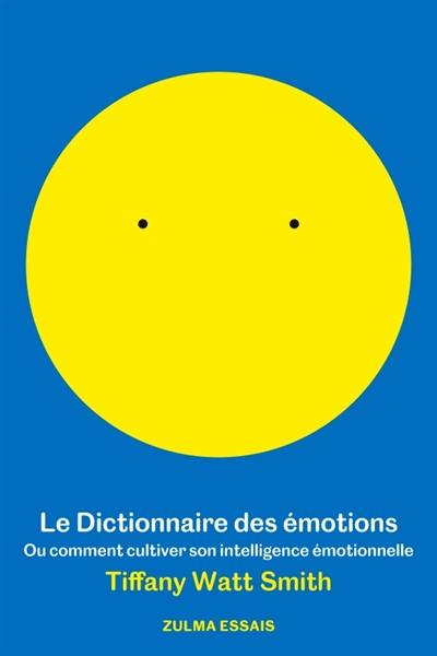 Le dictionnaire des émotions ou Comment cultiver son intelligence émotionnelle Le dictionnaire des émotions ou Comment cultiver son intelligence émotionnelle