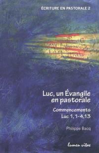 Luc, un Evangile en pastorale. Commencements, Luc 1,1-4,13