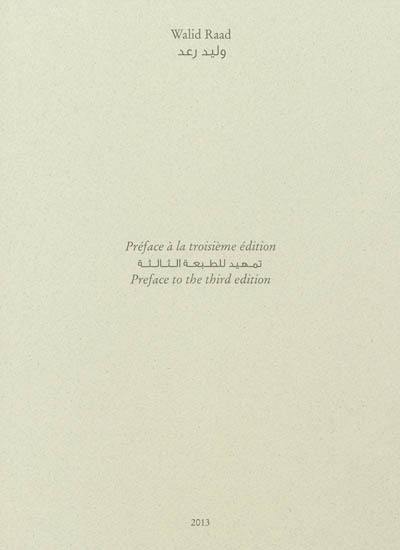 Walid Raad : Préface à la troisième édition : exposition, Paris, Musée du Louvre, du 19 janvier au 8 avril 2013. Walid Raad : preface to the third edition