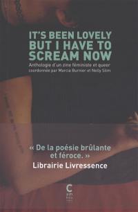 It's been lovely but I have to scream now : anthologie d'un zine féministe et queer