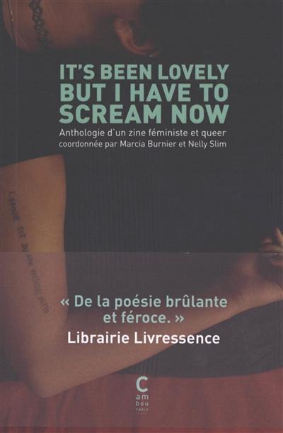 It's been lovely but I have to scream now : anthologie d'un zine féministe et queer It's been lovely but I have to scream now : anthologie d'un zine féministe et queer
