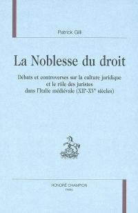 La noblesse du droit : débats et controverses sur la culture juridique et le rôle des juristes dans l'Italie médiévale (XIIe-XVe siècles)