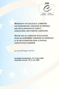 Workshop on ecological corridors for invertebrates : strategies of dispersal and recolonisation in today's agricultural and forestry landscapes : proceedings, Neuchâtel, Switzerland, 10-12 May 2000. Atelier sur les corridors écologiques pour les invertébrés : stratégies de dispersion et de recolonisation dans le paysage agrosylvicole moderne : actes, Neuchâtel, Suisse, 10-12 mai 2000 Workshop on ecological corridors for invertebrates : strategies of dispersal and recolonisation in today's agricultural and forestry landscapes : proceedings, Neuchâtel, Switzerland, 10-12 May 2000. Atelier sur les corridors écologiques pour les invertébrés : stratégies de dispersion et de recolonisation dans le paysage agrosylvicole moderne : actes, Neuchâtel, Suisse, 10-12 mai 2000