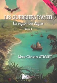 Les guerriers d'Ayiti. Vol. 1. La région des aigles