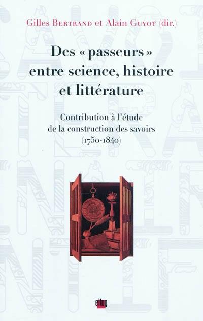 Des passeurs entre science, histoire et littérature : contribution à l'étude de la construction des savoirs, 1750-1840. L'histoire des montagnes et l'harmonie du monde chez Ramond de Carbonières Des passeurs entre science, histoire et littérature : contribution à l'étude de la construction des savoirs, 1750-1840. L'histoire des montagnes et l'harmonie du monde chez Ramond de Carbonières