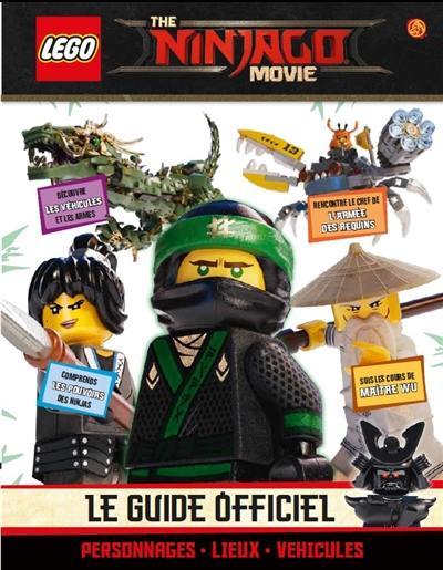 The Lego Ninjago movie : le guide officiel : personnages, lieux, véhicules The Lego Ninjago movie : le guide officiel : personnages, lieux, véhicules