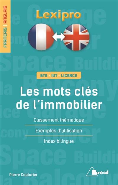 Les mots clés de l'immobilier, français-anglais : BTS, IUT, licence : classement thématique, exemples d'utilisation, index bilingue Les mots clés de l'immobilier, français-anglais : BTS, IUT, licence : classement thématique, exemples d'utilisation, index bilingue