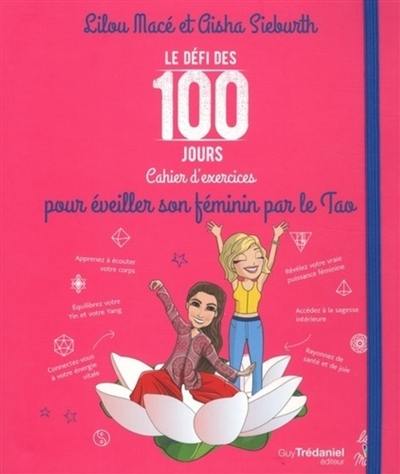 Le défi des 100 jours : cahier d'exercices pour éveiller son féminin par le tao Le défi des 100 jours : cahier d'exercices pour éveiller son féminin par le tao