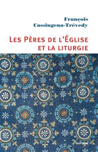 Les Pères de l'Eglise et la liturgie : un esprit, une expérience : de Constantin à Justinien