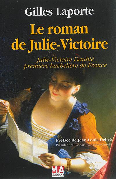 Le roman de Julie-Victoire : Julie-Victoire Daubié, première bachelière de France Le roman de Julie-Victoire : Julie-Victoire Daubié, première bachelière de France