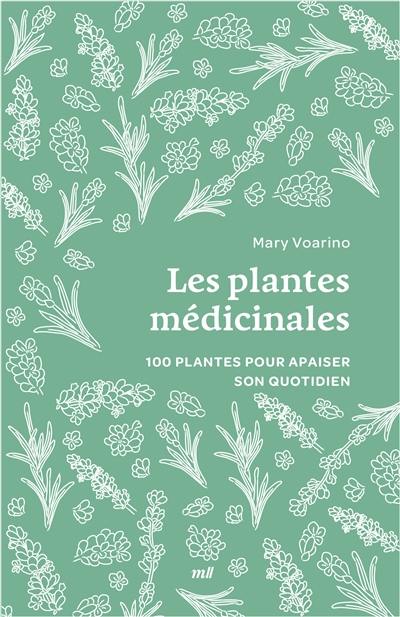 Les plantes médicinales : 100 plantes pour apaiser son quotidien