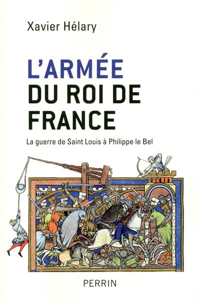 L'armée du roi de France : la guerre de Saint Louis à Philippe le Bel L'armée du roi de France : la guerre de Saint Louis à Philippe le Bel