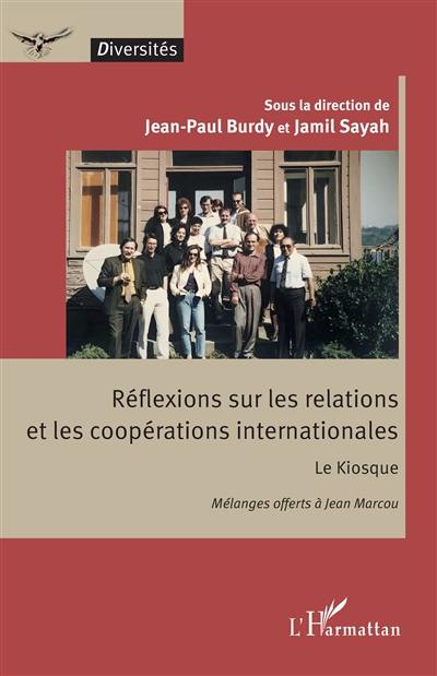Réflexions sur les relations et les coopérations internationales : Le kiosque : mélanges offerts à Jean Marcou