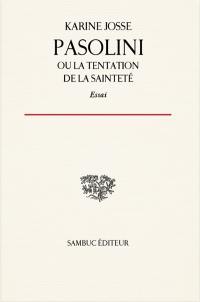 Pasolini ou La tentation de la sainteté : essai sur la vie et l'oeuvre de Pier Paolo Pasolini