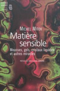 Matière sensible : mousses, gels, cristaux liquides et autres miracles
