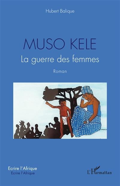 Muso Kele : la guerre des femmes Muso Kele : la guerre des femmes